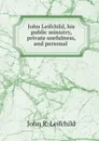 John Leifchild, his public ministry, private usefulness, and personal . - John R. Leifchild