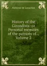 History of the Girondists: or Personal memoirs of the patriots of ., Volume 2 - Lamartine Alphonse de