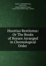 Horatius Restitutus: Or The Books of Horace Arranged in Chronological Order . - Richard Bentley Horace