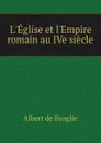 L.Eglise et l.Empire romain au IVe siecle - Albert de Broglie