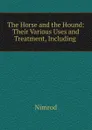 The Horse and the Hound: Their Various Uses and Treatment, Including . - Nimrod