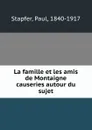 La famille et les amis de Montaigne causeries autour du sujet - Paul Stapfer