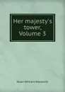 Her majesty.s tower, Volume 3 - Dixon William Hepworth