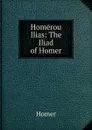 Homerou Ilias: The Iliad of Homer - Homer