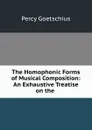 The Homophonic Forms of Musical Composition: An Exhaustive Treatise on the . - Goetschius Percy