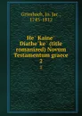 He Kaine Diatheke (title romanized) Novum Testamentum graece. 2 - Jo. Jac. Griesbach