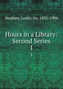 Hours in a Library: Second Series. 1 - Leslie Stephen