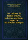 Les cahiers de Sainte-Beuve, suivis de quelques pages de litterature antique - Charles Augustin Sainte-Beuve