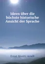 Ideen uber die hochste historische Ansicht der Sprache - Ernst Moritz Arndt