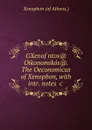 GXenofwntos. Oikonomikos.. The Oeconomicus of Xenophon, with intr. notes .c . - Xenophon