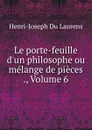 Le porte-feuille d.un philosophe ou melange de pieces ., Volume 6 - Henri-Joseph Du Laurens