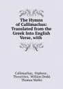 The Hymns of Callimachus: Translated from the Greek Into English Verse, with . - Orpheus Callimachus