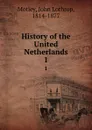 History of the United Netherlands. 1 - John Lothrop Motley