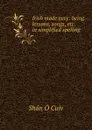 Irish made easy: being lessons, songs, etc. in simplified spelling - Shán Ó Cuív