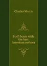 Half-hours with the best American authors - Morris Charles