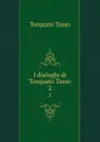 I dialoghi di Torquato Tasso. 2 - Torquato Tasso