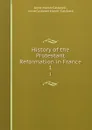 History of the Protestant Reformation in France. 1 - Anne Marsh-Caldwell