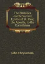 The Homilies on the Second Epistle of St. Paul, the Apostle, to the Corinthians. - John Chrysostom