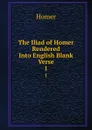 The Iliad of Homer Rendered Into English Blank Verse. 1 - Homer