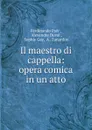 Il maestro di cappella: opera comica in un atto - Ferdinando Paër