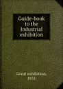 Guide-book to the Industrial exhibition - Great exhibition