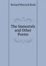 The Immortals and Other Poems - Richard Warwick Bond