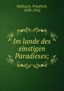 Im lande des einstigen Paradieses; - Friedrich Delitzsch