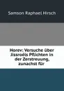 Horev: Versuche uber Jissroels Pflichten in der Zerstreuung, zunachst fur . - Samson Raphael Hirsch