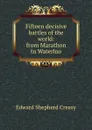 Fifteen decisive battles of the world: from Marathon to Waterloo - Creasy Edward Shepherd