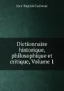 Dictionnaire historique, philosophique et critique, Volume 1 - Jean-Baptiste Ladvocat