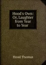 Hood.s Own: Or, Laughter from Year to Year . - Hood Thomas