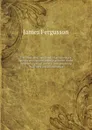 The illustrated handbook of architecture: being a concise and popular account of the different styles of architecture prevailing in all ages and all countries. 2 - Fergusson James