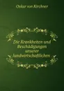 Die Krankheiten und Beschadigungen unserer landwirtschaftlichen . - Oskar von Kirchner