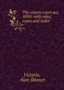 The county court act, 1890: with rules, notes and index - Alan Skinner Victoria