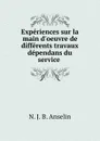 Experiences sur la main d.oeuvre de differents travaux dependans du service . - N.J. B. Anselin