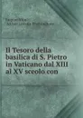 Il Tesoro della basilica di S. Pietro in Vaticano dal XIII al XV sceolo con . - Eugène Müntz