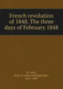 French revolution of 1848. The three days of February 1848 - Percy Bolingbroke St. John