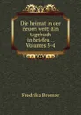 Die heimat in der neuen welt: Ein tagebuch in briefen ., Volumes 3-4 - Fredrika Bremer