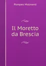 Il Moretto da Brescia - Pompeo Molmenti