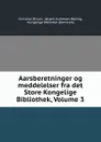 Aarsberetninger og meddelelser fra det Store Kongelige Bibliothek, Volume 3 - Christian Bruun