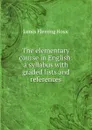 The elementary course in English: a syllabus with graded lists and references - James Fleming Hosic