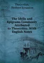 The Idylls and Epigrams Commonly Attributed to Theocritus: With English Notes - Herbert Kynaston Theocritus