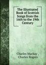 The Illustrated Book of Scottish Songs from the 16th to the 19th Century - Charles Mackay