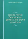 Ilocos norte: Descripcion general de dicha provincia - Camilo Millán y Villanueva