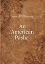 An American Pasha - William. Reynolds