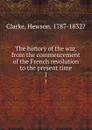 The history of the war, from the commencement of the French revolution to the present time. 1 - Hewson Clarke