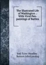 The Illustrated Life of Washington .: With Vivid Pen-paintings of Battles . - Joel Tyler Headley