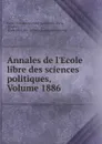 Annales de l.Ecole libre des sciences politiques, Volume 1886 - Paris