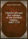 Charles XII and the collapse of the Swedish empire, 1682-1719 - Robert Nisbet Bain