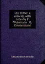 Der Vetter, a comedy, with notes by F. Weinmann . G. Zimmermann - Julius Roderich Benedix